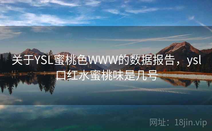 关于YSL蜜桃色WWW的数据报告，ysl口红水蜜桃味是几号