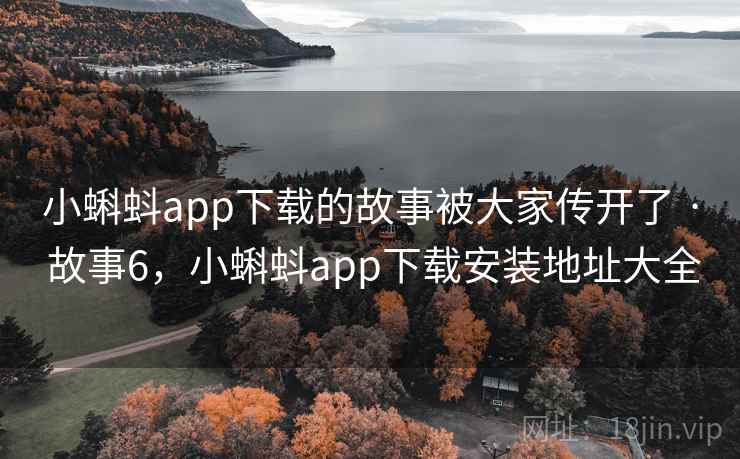小蝌蚪app下载的故事被大家传开了 · 故事6，小蝌蚪app下载安装地址大全